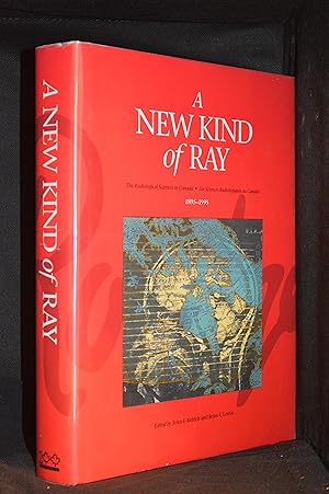 A New Kind of Ray; The Radiological Sciences in Canada Les Sciences Radiologiques au Canada 1895 ...