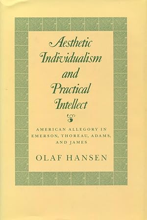 Aesthetic Individualism And Practical Intellect : American Allegory in Emerson, Thoreau, Adams an...