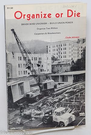 Bild des Verkufers fr Organize or die; smash boss unionism--build union power, organize two million carpenters & woodworkers zum Verkauf von Bolerium Books Inc.