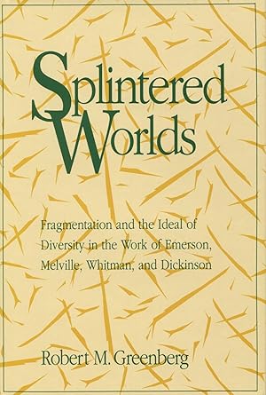 Bild des Verkufers fr Splintered Worlds: Fragmentation and the Ideal of Diversity in the Work of Emerson, Melville, Whitman and Dickinson zum Verkauf von Kenneth A. Himber