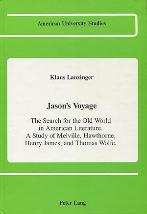 Seller image for Jason's Voyage: The Search For The Old World In American Literature: A Study Of Melville, Hawthorne, Henry James, And Thomas Wolfe for sale by Kenneth A. Himber