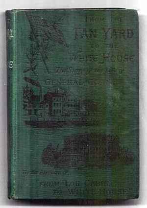 From the Tan Yard to the White House - The Story of the Life of General Grant