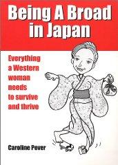 Being A Broad in Japan: Everything a Western woman needs to survive and thr ive