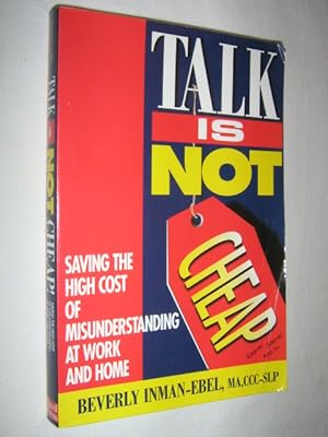 Talk Is Not Cheap! : Saving the High Cost of Misunderstanding at Work and Home