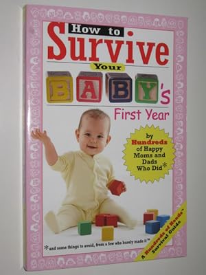 Imagen del vendedor de How To Survive Your Baby's First Year : By Hundreds Of Happy Parents Who Did; And Some Things To Avoid, From A Few Who Barely Made It a la venta por Manyhills Books