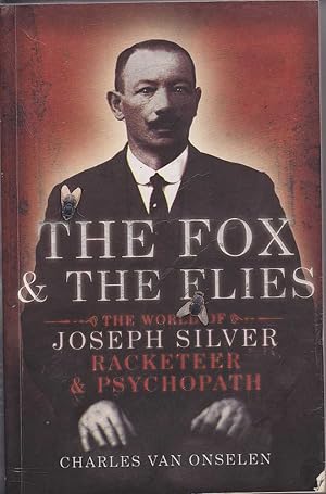 The Fox & the Flies: The World of Joseph Silver Racketeer & Psychopath