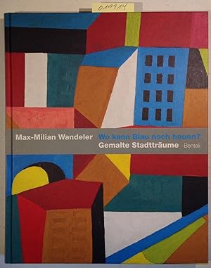 Seller image for Max-Milian Wandeler: Wo kann Blau noch bauen? gemalte Stadttrume for sale by Antiquariat Trger