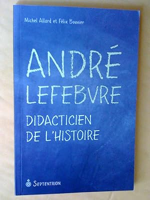 Imagen del vendedor de ANDRE LEFEBVRE ; DIDACTICIEN DE L'HISTOIRE a la venta por Claudine Bouvier