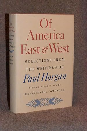 Imagen del vendedor de Of America East & West; Selections From the Writings of Paul Horgan a la venta por Books by White/Walnut Valley Books
