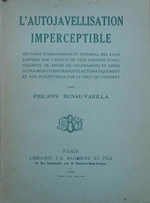 Seller image for L'Autojavellisation imperceptible. Mthode d'assainissement intgral des eaux limpides par l'emploi de sels chlors (hypochlorite de soude ou chloramine) en doses ultra-rduites introduites automatiquement et non perceptibles par le got ou l'odorat for sale by Bouquinerie L'Ivre Livre