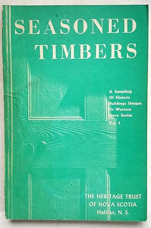 Seasoned Timbers: A Sampling of Historic Buildings Unique to Western Nova Scotia, Volume 1