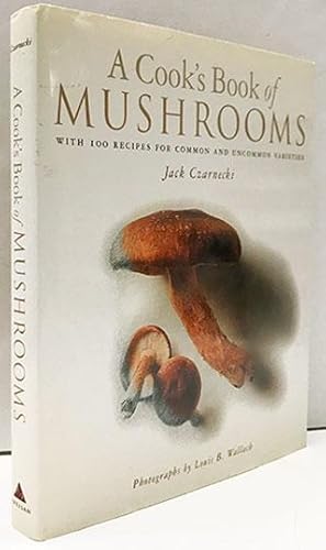 A Cook's Book of Mushrooms: With 100 Recipes for Common and Uncommon Varieties