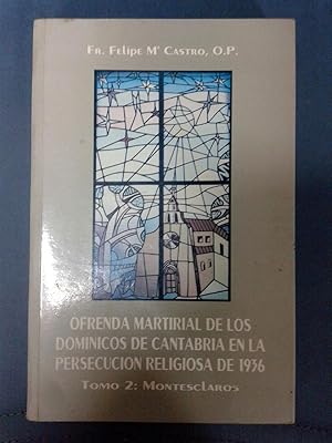 OFRENDA MARTIRIAL DE LOS DOMINICOS DE CANTABRIA EN LA PERSECUCIÓN RELIGIOSA DE 1936. TOMO II: MON...