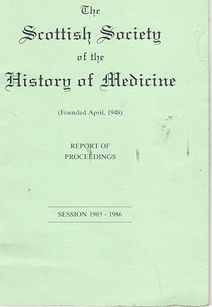 The Scottish Society of the History of Medicine. Report of Proceedings. Session 1985 - 1986.