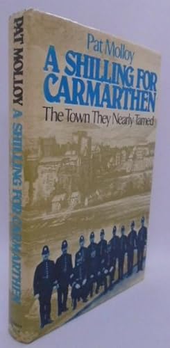Imagen del vendedor de A Shilling For Camarthen The Town They Nearly Tamed a la venta por Juniper Books