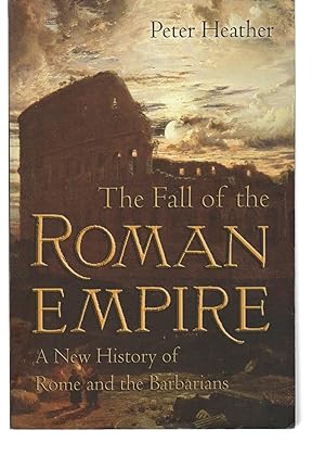 The Fall of the Roman Empire: A New History of Rome and the Barbarians