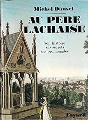 Au père Lachaise - Son histoire, ses secrets, ses promenades -