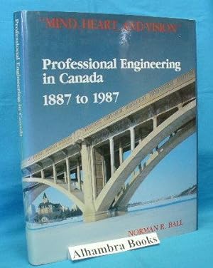 Mind, Heart, Vision : Professional Engineering in Canada 1887 to 1987