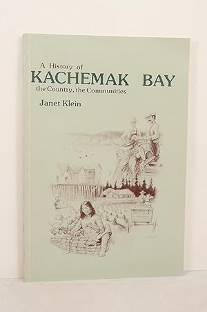 Immagine del venditore per A HISTORY OF KACHEMAK BAY THE COUNTRY, THE COMMUNITIES venduto da Live Oak Booksellers