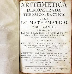 Image du vendeur pour Arithmetica demonstrada theorico - practica para lo mathematico y mercantil. Explicanse las monedas, pesos y medidas de los hebreos, griegos y romanos y de estos Reynos de Espaa, conferidas entre s mis en vente par Chaco 4ever Books