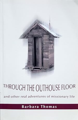 Through the Outhouse Floor and Other Real Adventures of Missionary Life