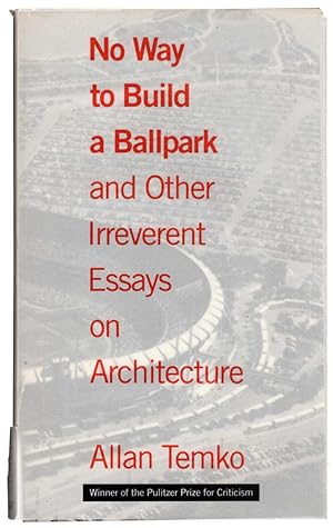 No Way to Build a Ballpark: and Other Irreverent Essays on Architecture