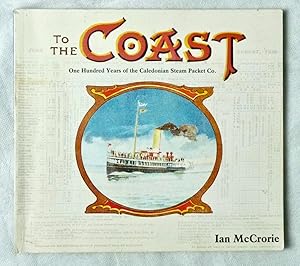 TO THE COAST - One Hundred Years of the Caledonian Steam Packet Co.