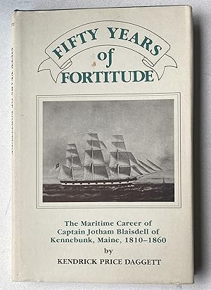 Seller image for Fifty Years of Fortitude : The Maritime Career of Captain Jotham Blaisdell of Kennebunk, Maine 1810 - 1860 for sale by Light and Shadow Books