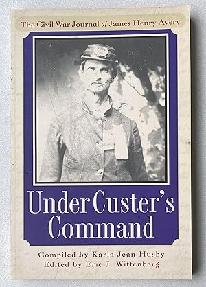 Seller image for Under Custer's Command : The Civil War Journal of James Henry Avery for sale by Light and Shadow Books
