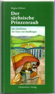 Der sächsische Prinzenraub. Die Geschichte des Kunz von Kauffungen.