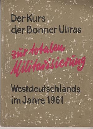 Bild des Verkufers fr Der Kurs der Bonner Ultras zur totalen Militarisierung Westdeutschlands im Jahre 1961. zum Verkauf von AMAHOFF- Bookstores