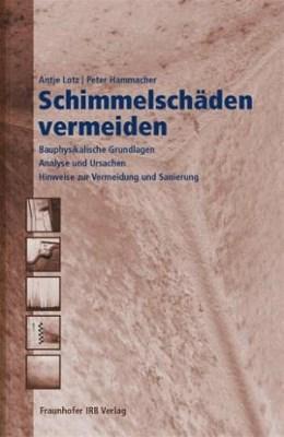 Schimmelschäden vermeiden. Bauphysikalische Grundlagen. Analyse und Ursachen. Hinweise zur Vermei...