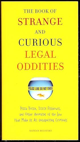 The Book of Strange and Curious Legal Oddities Pizza Police, Illicit Fishbowls, and Other Anomali...