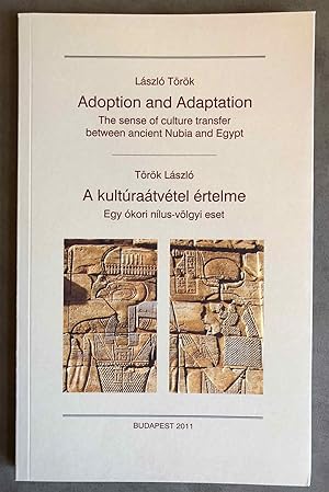 Seller image for Adoption and Adaptation. The Sense of Culture Transfer between Ancient Nubia and Egypt. / A kultratvtel rtelme. Egy kori Nlusvlgyi eset for sale by Meretseger Books