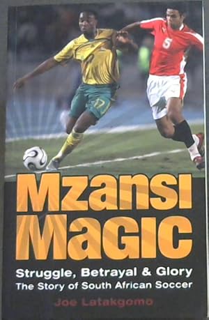 Mzansi Magic - Struggle, Betrayal and Glory. The Story of South African Soccer