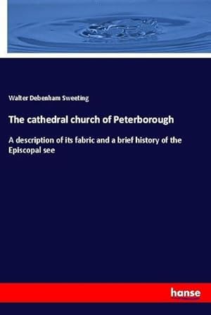 Seller image for The cathedral church of Peterborough : A description of its fabric and a brief history of the Episcopal see for sale by AHA-BUCH GmbH