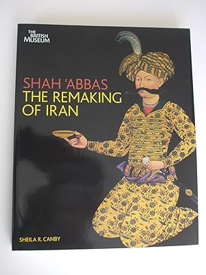 SHAH 'ABBAS AND THE REMAKING OF IRAN