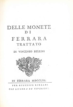 Delle monete di Ferrara. Trattato di Vincenzo Bellini. In Ferrara, per Giuseppe Rinaldi, 1761, ma