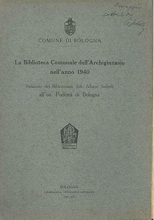 La Biblioteca Comunale dell'Archiginnasio nell'anno 1940. Relazione del bibliotecario dott. Alban...