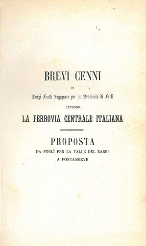 Brevi cenni di Luigi Fratti ingegnere per la provincia di Forlì intorno la ferrovia centrale ital...