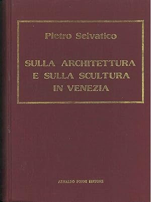 Sulla architettura e sulla scultura in Venezia. Venezia, 1847, ma, anastatica