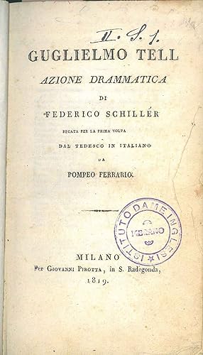 Guglielmo Tell. Azione drammatica (.) recata per la prima volta dal tedesco in italiano da Pompeo...