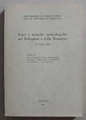 Scavi e ricerche archeologiche nel Bolognese e nella Romagna (27 Aprile 1969) estratto da Atti e ...