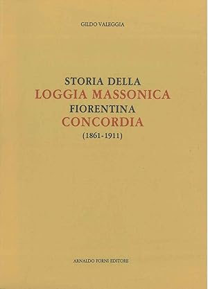 Storia della loggia massonica fiorentina Concordia (1861-1911). Ristampa anastatica