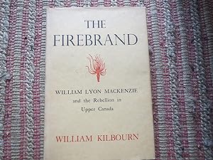 THE FIREBRAND: William Lyun Mackenxie and the Rebellion in Upper Canada.