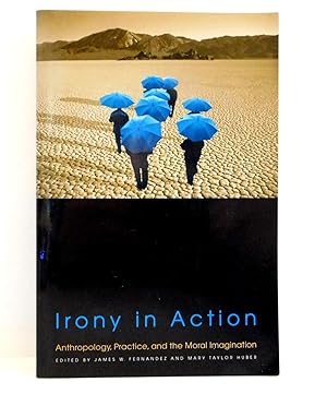 Irony in Action: Anthropology, Practice, and the Moral Imagination