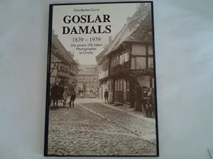 Goslar damals. 1839 - 1939. Die ersten Jahre Photographie in Goslar