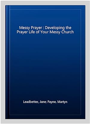 Seller image for Messy Prayer : Developing the Prayer Life of Your Messy Church for sale by GreatBookPrices