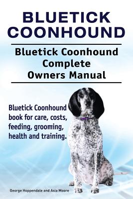 Seller image for Bluetick Coonhound. Bluetick Coonhound Complete Owners Manual. Bluetick Coonhound Book for Care, Costs, Feeding, Grooming, Health and Training. (Paperback or Softback) for sale by BargainBookStores