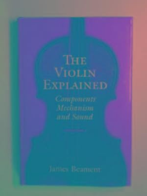 Seller image for The violin explained: components, mechanism, and sound for sale by Cotswold Internet Books